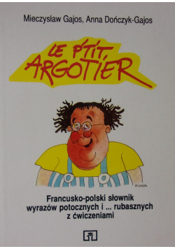 Le Ptit Argotier Francusko polski słownik wyrazów potocznych i rubasznych z ćwiczeniami