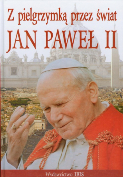 Z pielgrzymką przez świat Jan Paweł II