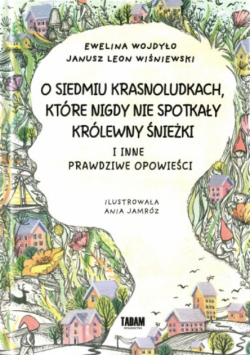 O siedmiu krasnoludkach, które nigdy nie spotkały królewny Śnieżki I inne prawdziwe opowieści