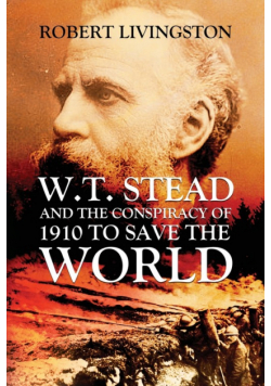 W.t. Stead And The Conspiracy Of 1910 To Save  The World