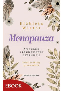 Menopauza Zrozumieć i zaakceptować nową siebie