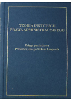 Teoria instytucji prawa administracyjnego księga pamiątkowa Jerzego Stefana Langroda