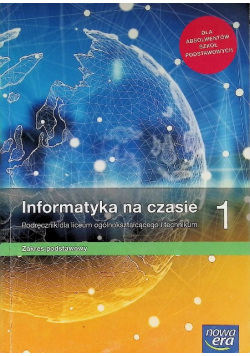 Informatyka na czasie 1 Podręcznik dla liceum ogólnokształcącego i technikum Zakres podstawowy