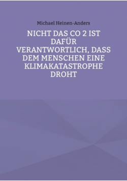 Nicht das CO 2 ist dafür verantwortlich, daß dem Menschen eine Klimakatastrophe droht